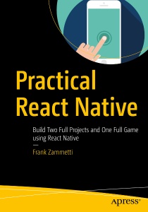 Practical React Native Build Two Full Projects and One Full Game using React Native (Frank Zammetti)（Z-Library）