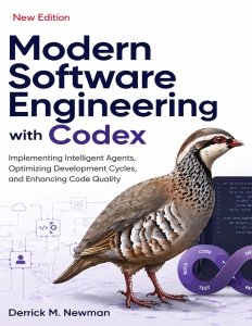 Modern Software Engineering with Codex - Implementing Intelligent Agents, Optimizing Development Cycles, and Enhancing Code… (Derrick M. Newman)（Z-Library）