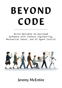 Beyond Code Build Reliable AI-Assisted Software with Context Engineering, Mechanical Gates, and AI Agent Control (Jeremy McEntire)（Z-Library）