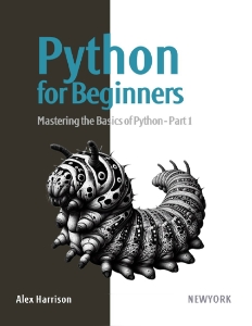 Python for Beginners Mastering the Basics of Python —Part 1 (Alex Harrison) (z-library.sk, 1lib.sk, z-lib.sk)