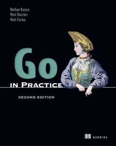 Go in Practice, Second Edition (Nathan Kozyra, Matt Butcher, Matt Farina)（Z-Library）