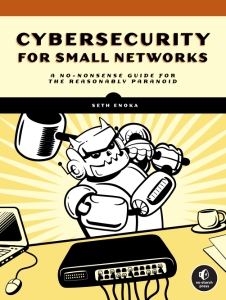Cybersecurity for Small Networks A No-Nonsense Guide for the Reasonably Paranoid (Seth Enoka)（Z-Library）