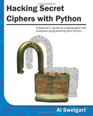 Hacking Secret Ciphers with Python A beginners guide to cryptography and computer programming with Python (Al Sweigart) (Z-Library)