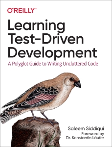 Learning Test-Driven Development A Polyglot Guide to Writing Uncluttered Code (Saleem Siddiqui) (Z-Library) (1)