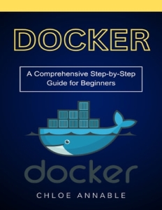 Docker A Comprehensive Step-by-Step Guide for Beginners (Chloe Annable) (Z-Library)