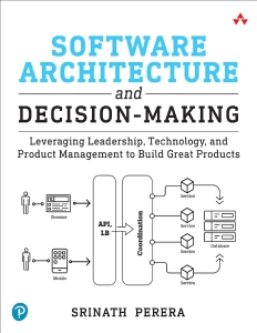 Software Architecture and Decision-Making Leveraging Leadership, Technology, and Product Management to Build Great Products (Srinath Perera) (Z-Library)