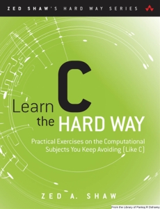 Learn C the Hard Way Practical Exercises on the Computational Subjects You Keep Avoiding (Like C) (Zed A. Shaw) (Z-Library)