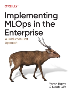 Implementing MLOps in the Enterprise A Production-First Approach (Yaron Haviv, Noah Gift) (Z-Library)