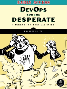 DevOps for the Desperate A Hands-On Survival Guide [EARLY ACCESS] (Bradley Smith) (Z-Library)