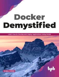 Docker Demystified  Learn How to Develop and Deploy Applications Using Docker (Saibal Ghosh) (Z-Library)