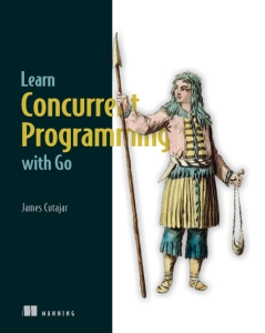 Learn Concurrent Programming with Go (James Cutajar) (Z-Library)