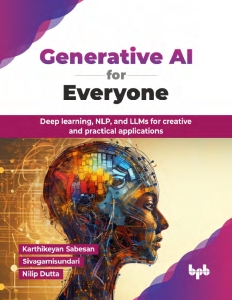 Generative AI for Everyone Deep learning, NLP, LLMs f creative  practical applications (Sabesan, Karthikeyan Sivagamisundari Dutta etc.) (Z-Library)