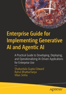 Enterprise Guide for Implementing Generative AI and Agentic AI A Practical Guide to Developing, Deploying, and… (Shakuntala Gupta Edward, Rahul Bhattacharya etc.) (Z-Library)
