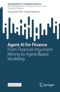 Agent AI for Finance From Financial Argument Mining to Agent-Based Modeling (Chung-Chi Chen, Hiroya Takamura) (Z-Library)