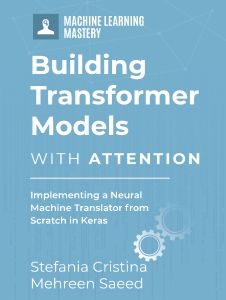 Building Transformer Models with Attention Implementing a Neural Machine Translator from Scratch in Keras (Stefania Cristina, Mehreen Saeed) (Z Library)