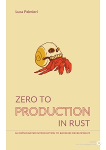 Zero to Production in Rust An Opinionated Introduction to Backend Development (Luca Palmieri) (z-library.sk, 1lib.sk, z-lib.sk)