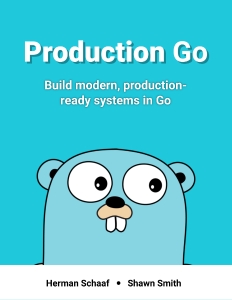 Production Go. Build modern, production-ready systems in Go (Herman Schaaf, Shawn Smith) (z-library.sk, 1lib.sk, z-lib.sk)
