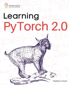 Learning PyTorch 2.0 Experiment Deep Learning from basics to complex models using every potential capability (Matthew Rosch) (Z-Library)
