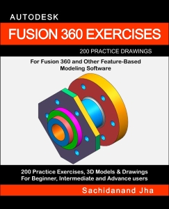 AUTODESK FUSION 360 EXERCISES 200 Practice Drawings For FUSION 360 and Other Feature-Based Modeling Software (Sachidanand Jha) (Z-Library)