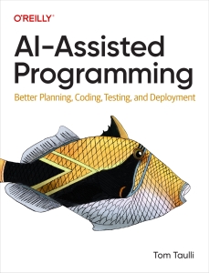 AI-Assisted Programming Better Planning, Coding, Testing, and Deployment (Tom Taulli) (Z-Library)