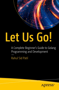Let Us Go A Complete Beginners Guide to Golang Programming and Development (Rahul Sid Patil) (z-library.sk, 1lib.sk, z-lib.sk)