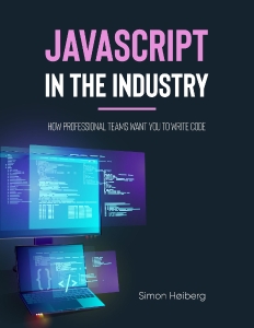 JavaScript in the Industry How professional teams want you to write code (Simon Høiberg) (z-library.sk, 1lib.sk, z-lib.sk)