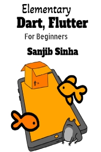 Elementary Dart, Flutter for Beginners (Sanjib Sinha) (z-library.sk, 1lib.sk, z-lib.sk)