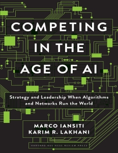 Competing in the Age of AI Strategy and Leadership When Algorithms and Networks Run the World (Karim R. Lakhani, Marco Iansiti) (Z-Library)