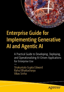 Enterprise Guide for Implementing Generative AI and Agentic AI A Practical Guide to Developing, Deploying, and… (Shakuntala Gupta Edward, Rahul Bhattacharya etc.) (z-library.sk, 1lib.sk, z-lib.sk)