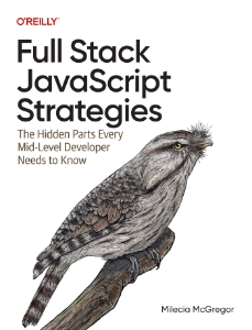Full Stack JavaScript Strategies The Hidden Parts Every Mid-Level Developer Needs to Know (Milecia McGregor) (z-library.sk, 1lib.sk, z-lib.sk)