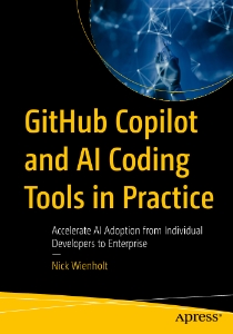 GitHub Copilot and AI Coding Tools in Practice Accelerate AI Adaption from Individual Developers to Enterprise (Nick Wienholt) (z-library.sk, 1lib.sk, z-lib.sk)