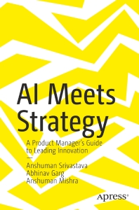 AI Meets Strategy A Product Managers Guide to Leading Innovation (Anshuman Srivastava, Abhinav Garg etc.) (z-library.sk, 1lib.sk, z-lib.sk)