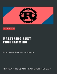 Mastering Rust Programming From Foundations to Future (Frahaan Hussain, Kameron Hussain) (z-library.sk, 1lib.sk, z-lib.sk)