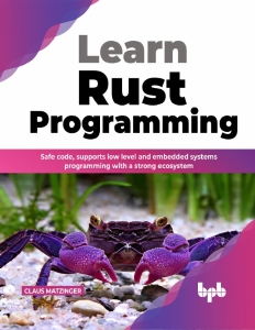Learn Rust Programming Safe Code, Supports Low Level and Embedded Systems Programming with a Strong Ecosystem (Claus Matzinger) (z-library.sk, 1lib.sk, z-lib.sk)