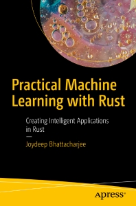 Practical Machine Learning with Rust Creating Intelligent Applications in Rust (Joydeep Bhattacharjee)（Z-Library）