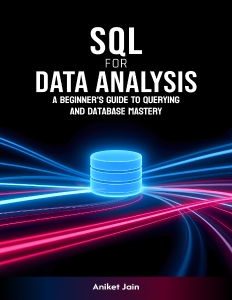 SQL for Data Analysis A Beginners Guide to Querying and Database Mastery (Data Decoded The Beginners Journey) (Aniket Jain) (z-library.sk, 1lib.sk, z-lib.sk)