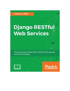 Django RESTful Web Services The easiest way to build Python RESTful APIs and web services with Django (Gaston C. Hillar) (z-library.sk, 1lib.sk, z-lib.sk)