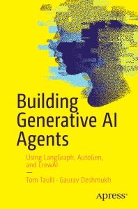 Building Generative AI Agents Using LangGraph, AutoGen, and CrewAI (Tom Taulli, Gaurav Deshmukh) (Z-Library)