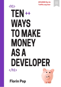 Ten++ Ways to Make Money as a Developer (Florin Pop) (Z-Library)