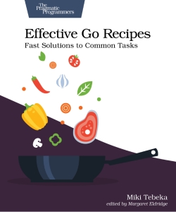 Effective Go Recipes Fast Solutions to Common Tasks (Miki Tebeka) (z-library.sk, 1lib.sk, z-lib.sk)