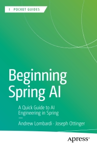 Beginning Spring AI A Quick Guide to AI Engineering in Spring (Andrew Lombardi, Joseph Ottinger) (Z-Library)