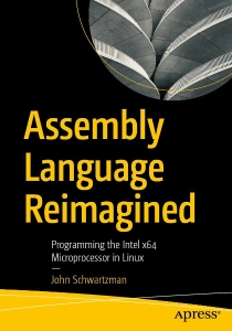 Assembly Language Reimagined Programming the Intel X64 Microprocessor in Linux (John Schwartzman) (z-library.sk, 1lib.sk, z-lib.sk)