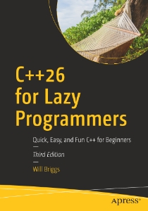C++26 for Lazy Programmers Quick, Easy, and Fun C++ for Beginners - Third Edition (Will Briggs) (z-library.sk, 1lib.sk, z-lib.sk)