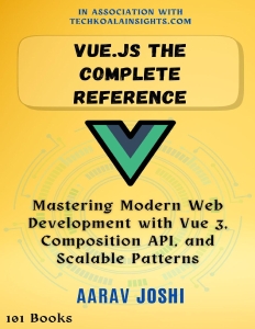 Vue.js The Complete Reference Mastering Modern Web Development with Vue 3, Composition API, and Scalable Patterns (Aarav Joshi) (Z-Library)