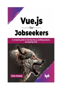 Vue.js for Jobseekers A complete guide to learning Vue.js, building projects, and getting hired (Clive Harber) (z-library.sk, 1lib.sk, z-lib.sk)