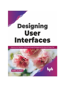 Designing User Interfaces Exploring User Interfaces, UI Elements, Design Prototypes and the Figma UI Design Tool (English… (Dario Calonaci) (z-library.sk, 1lib.sk, z-lib.sk) (1)