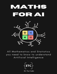 Maths for AI All Mathematics and Statistics you need to know for understand Artificial Intelligence (AI Explorer Series Book… (Code, Et Tu) (z-library.sk, 1lib.sk, z-lib.sk)