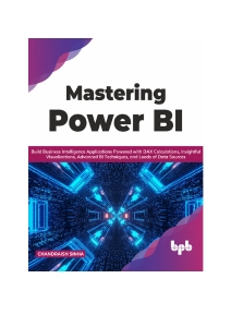 Mastering Power BI Build Business Intelligence Applications Powered with DAX Calculations, Insightful Visualizations, Advanced… (Sinha, Chandraish) (z-library.sk, 1lib.sk, z-lib.sk)