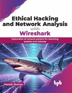Ethical Hacking and Network Analysis with Wireshark Exploration of network packets for detecting exploits and malware (Sharma, Manish) (z-library.sk, 1lib.sk, z-lib.sk)