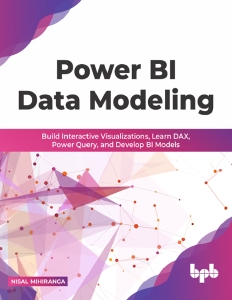 Power BI Data Modeling Build Interactive Visualizations, Learn DAX, Power Query, and Develop BI Models (Nisal Mihiranga) (z-library.sk, 1lib.sk, z-lib.sk)
